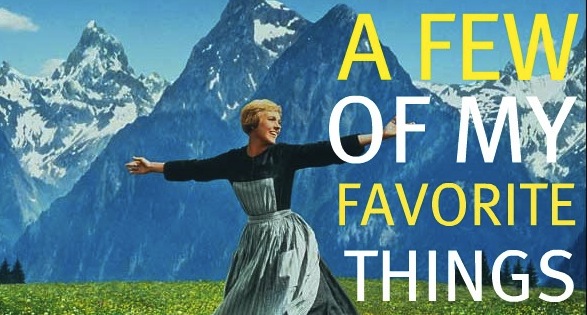 These are a few of my favorite things. Julie Andrews, The Sound of Music